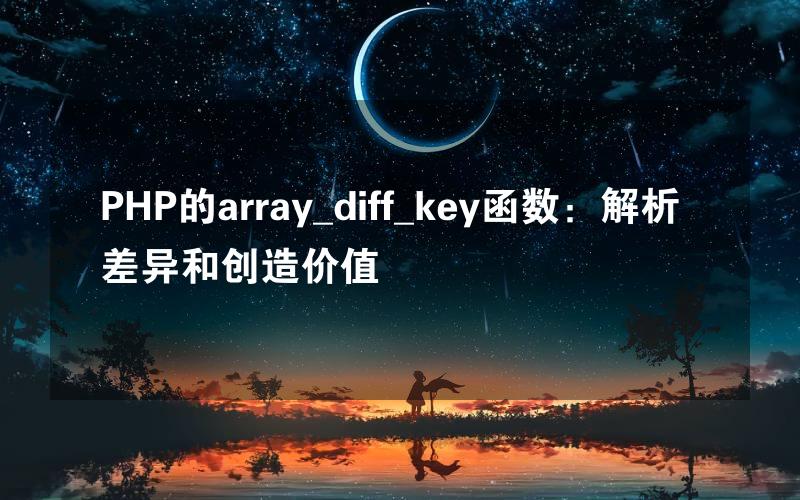 PHP的array_diff_key函数：解析差异和创造价值