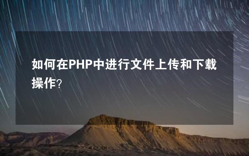 如何在PHP中进行文件上传和下载操作？