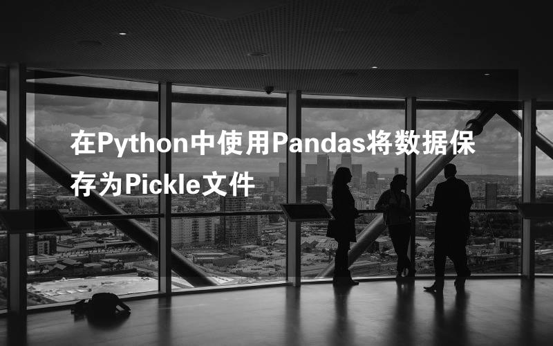 在Python中使用Pandas将数据保存为Pickle文件