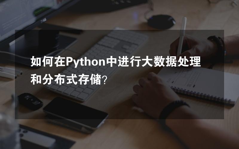 如何在Python中进行大数据处理和分布式存储？