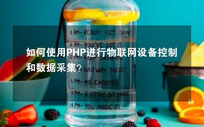 如何使用PHP进行物联网设备控制和数据采集？