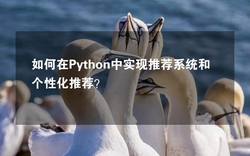 如何在Python中实现推荐系统和个性化推荐？