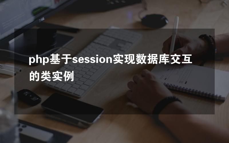 php基于session实现数据库交互的类实例