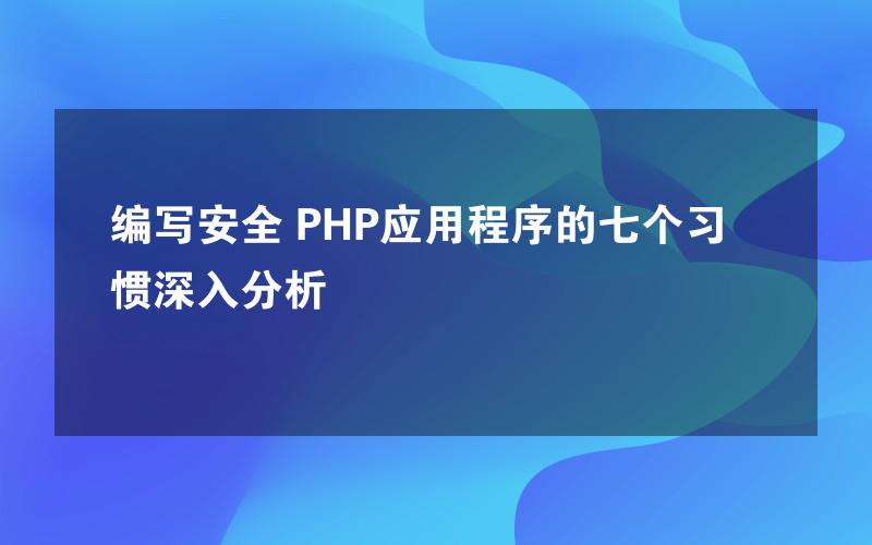 编写安全 PHP应用程序的七个习惯深入分析