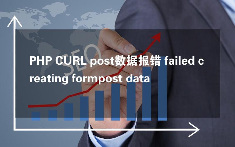 PHP CURL post数据报错 failed creating formpost data