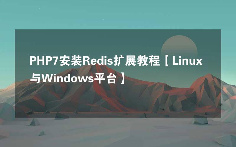 PHP7安装Redis扩展教程【Linux与Windows平台】