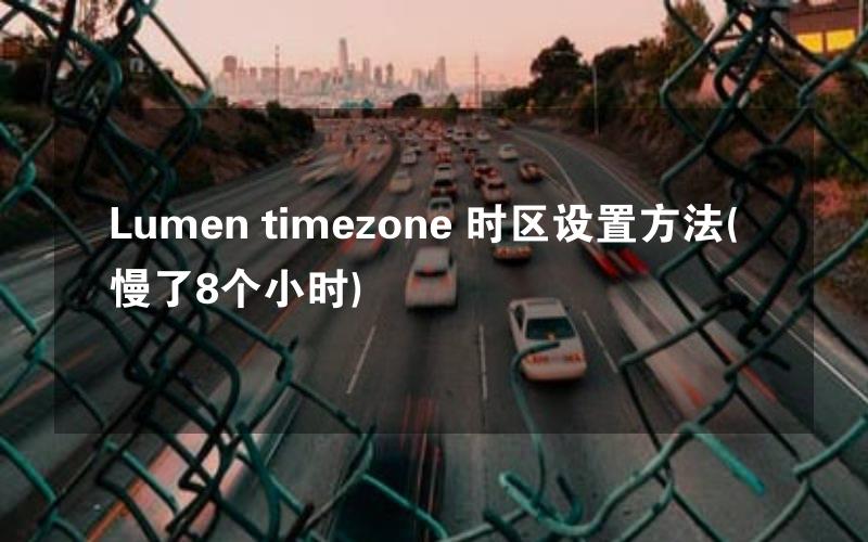 Lumen timezone 时区设置方法(慢了8个小时)