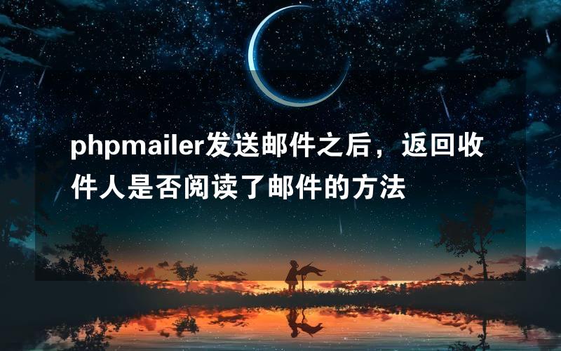 phpmailer发送邮件之后，返回收件人是否阅读了邮件的方法