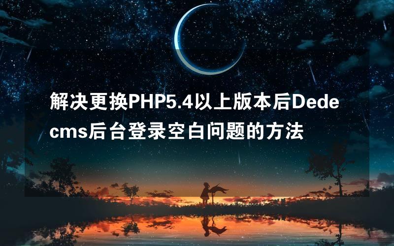 解决更换PHP5.4以上版本后Dedecms后台登录空白问题的方法