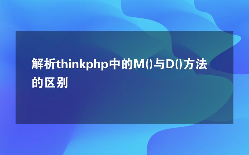 解析thinkphp中的M()与D()方法的区别