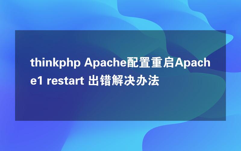 thinkphp Apache配置重启Apache1 restart 出错解决办法