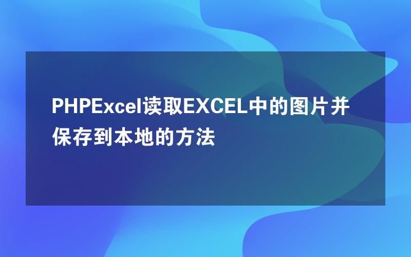 PHPExcel读取EXCEL中的图片并保存到本地的方法