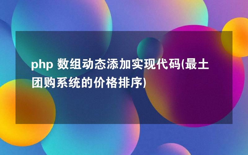 php 数组动态添加实现代码(最土团购系统的价格排序)