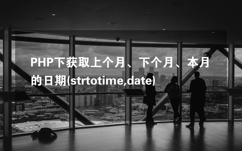 PHP下获取上个月、下个月、本月的日期(strtotime,date)