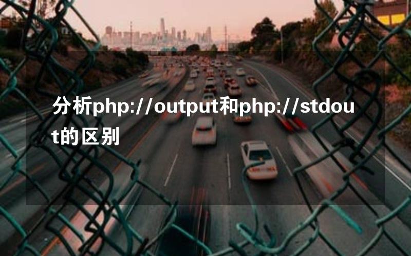 分析php://output和php://stdout的区别