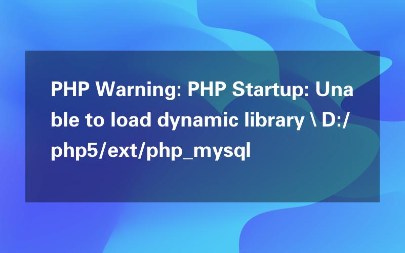 PHP Warning: PHP Startup: Unable to load dynamic library \ D:/php5/ext/php_mysql