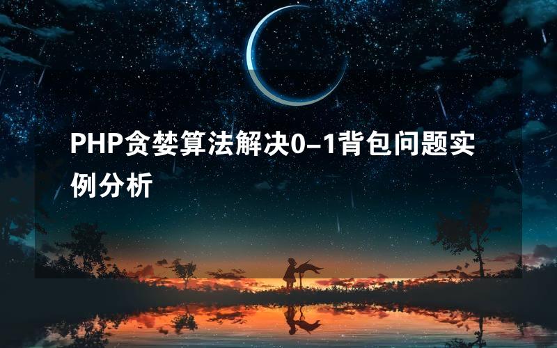 PHP贪婪算法解决0-1背包问题实例分析