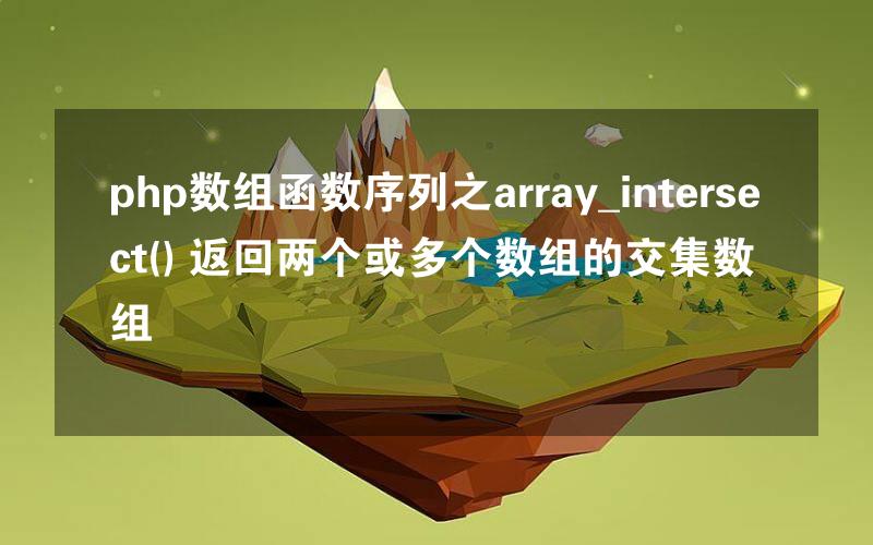 php数组函数序列之array_intersect() 返回两个或多个数组的交集数组