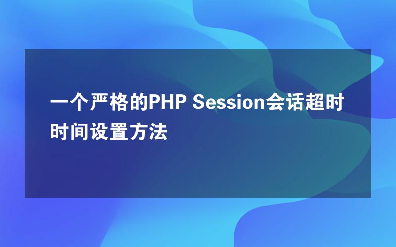 一个严格的PHP Session会话超时时间设置方法