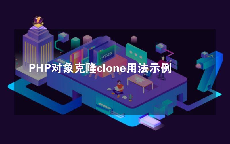 PHP对象克隆clone用法示例