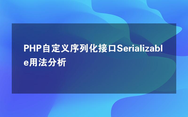 PHP自定义序列化接口Serializable用法分析